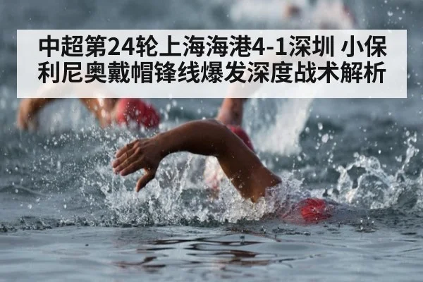中超第24轮上海海港4-1深圳 小保利尼奥戴帽锋线爆发深度战术解析 - jiuyou